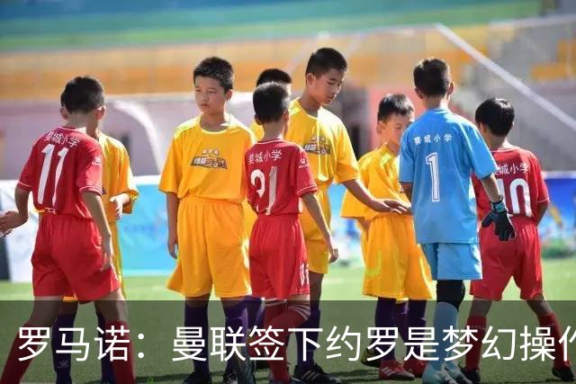 罗马诺：曼联签下约罗是梦幻操作